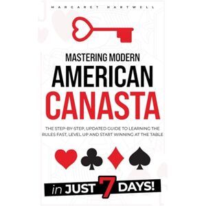 Hartwell, Margaret Mastering Modern American Canasta: The Step-by-Step, Updated Guide to Learning the Rules Fast, Level Up and Start Winning at the Table in Just 7 Days! Hartwell, Margaret Mastering Modern American Canasta: The Step-by-Step, Updated Guide to Learning the Rules Fast, Level Up and Start Winning at the Table in Just 7 Days!