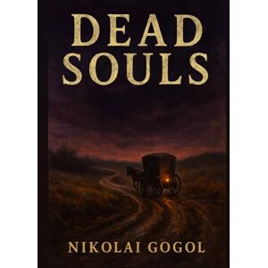 Gogol, Nikolai Dead Souls: Original Illustrated Book by Nikolai Gogol Gogol, Nikolai Dead Souls: Original Illustrated Book by Nikolai Gogol
