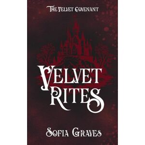 Graves, Sofia Velvet Rites: A Dark Why Choose Omegaverse Academy Romance (The Velvet Covenant) Graves, Sofia Velvet Rites: A Dark Why Choose Omegaverse Academy Romance (The Velvet Covenant)