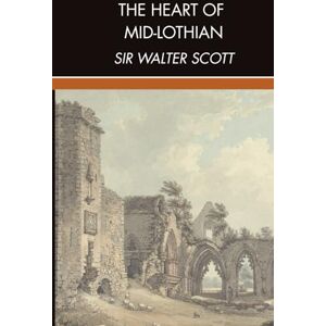 The Heart of Mid-Lothian: A Scottish Historical Romance, Completely Restored Edition The Heart of Mid-Lothian: A Scottish Historical Romance, Completely Restored Edition