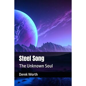 Worth, Derek Steel Song: The Unknown Soul: 3 Worth, Derek Steel Song: The Unknown Soul: 3