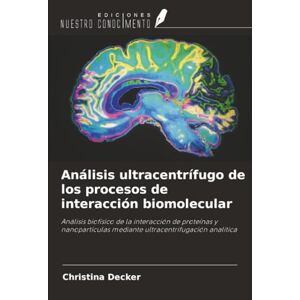Decker, Christina Análisis ultracentrífugo de los procesos de interacción biomolecular: Análisis biofísico de la interacción de proteínas y nanopartículas mediante ultracentrifugación analítica Decker, Christina Análisis ultracentrífugo de los procesos de interacción biomolecular: Análisis biofísico de la interacción de proteínas y nanopartículas mediante ultracentrifugación analítica