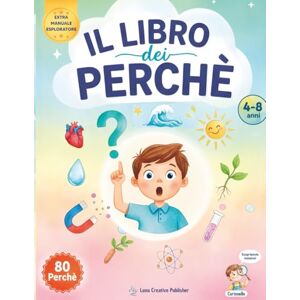 Creative Labs Il Libro dei Perchè: 80 Risposte Illustrate per Bambini Curiosi 4-8 Anni su Natura, Animali, Spazio, Scienza e Corpo Umano + Attività + Esperimenti Creative Labs Il Libro dei Perchè: 80 Risposte Illustrate per Bambini Curiosi 4-8 Anni su Natura, Animali, Spazio, Scienza e Corpo Umano + Attività + Esperimenti