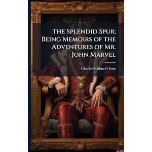 The Splendid Spur; Being Memoirs of the Adventures of Mr. John Marvel The Splendid Spur; Being Memoirs of the Adventures of Mr. John Marvel