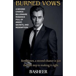 Basheer Burned Vows: A second chance billionaire romance full of angst, secrets, and redemption. Basheer Burned Vows: A second chance billionaire romance full of angst, secrets, and redemption.