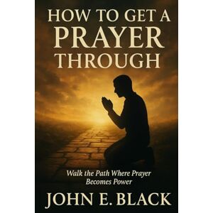 Black, John How To Get A Prayer Through: Walk the Path Where Prayer Becomes Power Black, John How To Get A Prayer Through: Walk the Path Where Prayer Becomes Power