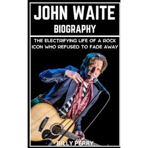 Perry, Billy John Waite Biography: The Electrifying Life of a Rock Icon Who Refused to Fade Away Perry, Billy John Waite Biography: The Electrifying Life of a Rock Icon Who Refused to Fade Away