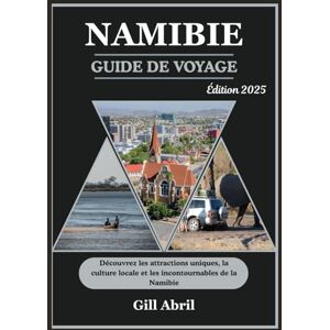 Abril, Gill NAMIBIA GUIDE DE VOYAGE 2025: Là où le désert rencontre l’océan : à la découverte des attractions uniques, de la culture locale et des destinations ... Guides de destination par Gill Abril) Abril, Gill NAMIBIA GUIDE DE VOYAGE 2025: Là où le désert rencontre l’océan : à la découverte des attractions uniques, de la culture locale et des destinations ... Guides de destination par Gill Abril)