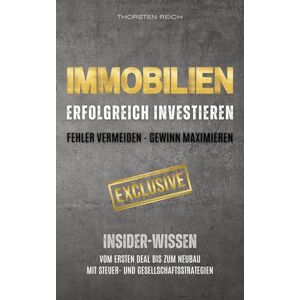 Reich, Thorsten IMMOBILIEN: Erfolgreich investieren: Fehler vermeiden Gewinn maximieren: Insider-Wissen: Vom ersten Deal bis zum Neubau. Mit Steuer- & Gesellschaftsstrategien sowie Vermietertipps Reich, Thorsten IMMOBILIEN: Erfolgreich investieren: Fehler vermeiden Gewinn maximieren: Insider-Wissen: Vom ersten Deal bis zum Neubau. Mit Steuer- & Gesellschaftsstrategien sowie Vermietertipps