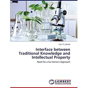 P. Lukose, Lisa Interface between Traditional Knowledge and Intellectual Property: Need for a Sui Generis Approach P. Lukose, Lisa Interface between Traditional Knowledge and Intellectual Property: Need for a Sui Generis Approach