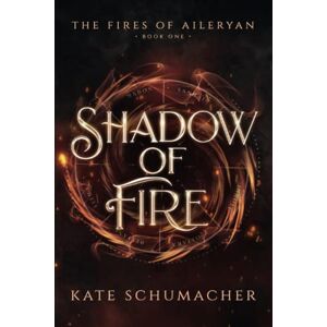Schumacher, Ms Kate Shadow of Fire: The Fires of Aileryan: 1 Schumacher, Ms Kate Shadow of Fire: The Fires of Aileryan: 1