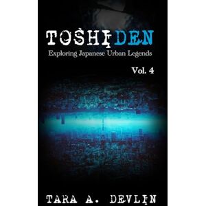 Devlin, Tara A. Toshiden: Exploring Japanese Urban Legends: Volume Four Devlin, Tara A. Toshiden: Exploring Japanese Urban Legends: Volume Four