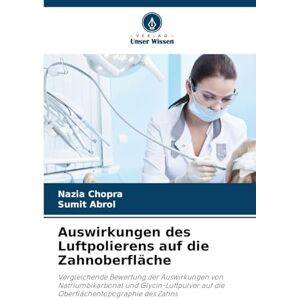 Chopra, Nazia Auswirkungen des Luftpolierens auf die Zahnoberfläche: Vergleichende Bewertung der Auswirkungen von Natriumbikarbonat und Glycin-Luftpulver auf die Oberflächentopographie des Zahns Chopra, Nazia Auswirkungen des Luftpolierens auf die Zahnoberfläche: Vergleichende Bewertung der Auswirkungen von Natriumbikarbonat und Glycin-Luftpulver auf die Oberflächentopographie des Zahns