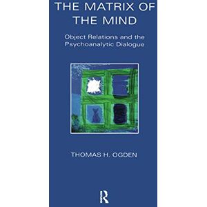 Ogden, Thomas The Matrix of the Mind: Object Relations and the Psychoanalytic Dialogue (Maresfield Library) Ogden, Thomas The Matrix of the Mind: Object Relations and the Psychoanalytic Dialogue (Maresfield Library)