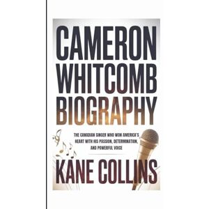 Collins, Kane CAMERON WHITCOMB BIOGRAPHY: The Canadian Singer Who Won America’s Heart with His Passion, Determination, and Powerful Voice Collins, Kane CAMERON WHITCOMB BIOGRAPHY: The Canadian Singer Who Won America’s Heart with His Passion, Determination, and Powerful Voice