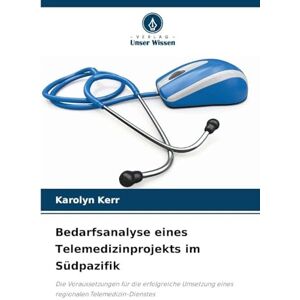 Kerr, Karolyn Bedarfsanalyse eines Telemedizinprojekts im Südpazifik: Die Voraussetzungen für die erfolgreiche Umsetzung eines regionalen Telemedizin-Dienstes Kerr, Karolyn Bedarfsanalyse eines Telemedizinprojekts im Südpazifik: Die Voraussetzungen für die erfolgreiche Umsetzung eines regionalen Telemedizin-Dienstes