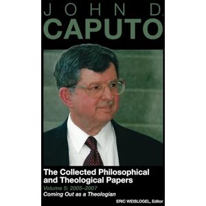 Caputo, John D. John D. Caputo: The Collected Philosophical and Theological Papers: Volume 5: 2005–2007: Coming Out as a Theologian Caputo, John D. John D. Caputo: The Collected Philosophical and Theological Papers: Volume 5: 2005–2007: Coming Out as a Theologian
