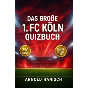 Hanisch, Arnold Das große 1. FC Köln Quizbuch: 750 Multiple-Choice-Fragen für echte Effzeh-Fans – über Geschichte, Spieler, Legenden, Trivia, Rekorde, Statistiken, ... Facts – mit Lösungen nach jeweils 50 Fragen Hanisch, Arnold Das große 1. FC Köln Quizbuch: 750 Multiple-Choice-Fragen für echte Effzeh-Fans – über Geschichte, Spieler, Legenden, Trivia, Rekorde, Statistiken, ... Facts – mit Lösungen nach jeweils 50 Fragen