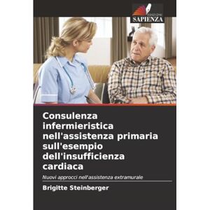 Steinberger, Brigitte Consulenza infermieristica nell'assistenza primaria sull'esempio dell'insufficienza cardiaca: Nuovi approcci nell'assistenza extramurale Steinberger, Brigitte Consulenza infermieristica nell'assistenza primaria sull'esempio dell'insufficienza cardiaca: Nuovi approcci nell'assistenza extramurale