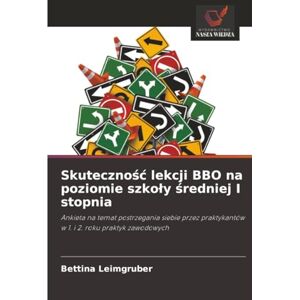 Leimgruber, Bettina Skuteczność lekcji BBO na poziomie szkoły średniej I stopnia: Ankieta na temat postrzegania siebie przez praktykantów w 1. i 2. roku praktyk zawodowych Leimgruber, Bettina Skuteczność lekcji BBO na poziomie szkoły średniej I stopnia: Ankieta na temat postrzegania siebie przez praktykantów w 1. i 2. roku praktyk zawodowych
