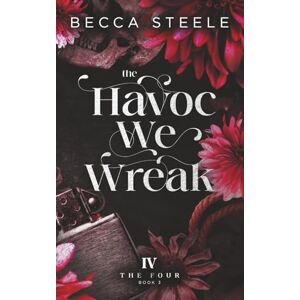 Steele, Becca The Havoc We Wreak (The Four) Steele, Becca The Havoc We Wreak (The Four)