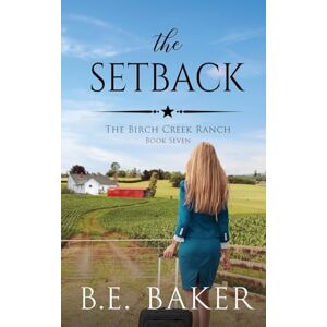 Baker, B. E. The Setback (The Birch Creek Ranch Series) Baker, B. E. The Setback (The Birch Creek Ranch Series)
