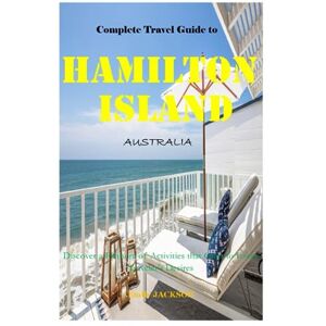 Jackson Complete Travel Guide to HAMILTON ISLAND AUSTRALIA 2023-2024: Discover a Plethora of Activities that Cater to Every Traveler's Desires Jackson Complete Travel Guide to HAMILTON ISLAND AUSTRALIA 2023-2024: Discover a Plethora of Activities that Cater to Every Traveler's Desires