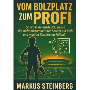 Steinberg Vom Bolzplatz zum Profi: So wirst du entdeckt, ziehst die Aufmerksamkeit der Scouts auf dich und machst Karriere im Fußball Steinberg Vom Bolzplatz zum Profi: So wirst du entdeckt, ziehst die Aufmerksamkeit der Scouts auf dich und machst Karriere im Fußball
