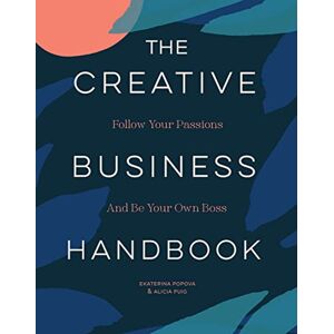 Puig, Alicia The Creative Business Handbook: Follow Your Passions and Be Your Own Boss Puig, Alicia The Creative Business Handbook: Follow Your Passions and Be Your Own Boss