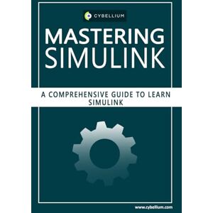 Ltd, Cybellium Mastering Simulink: A Comprehensive Guide to Learn Simulink Ltd, Cybellium Mastering Simulink: A Comprehensive Guide to Learn Simulink