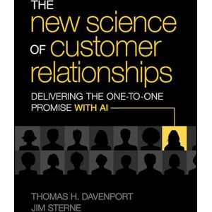 Davenport, Thomas H. The New Science of Customer Relationships: Delivering the One-to-One Promise With AI Davenport, Thomas H. The New Science of Customer Relationships: Delivering the One-to-One Promise With AI