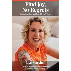Marshall Find Joy, No Regrets: Cultivating Peace and Ease Through Choice Marshall Find Joy, No Regrets: Cultivating Peace and Ease Through Choice