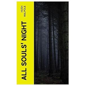 Walpole, Hugh All Souls' Night: Hugh Walpole Walpole, Hugh All Souls' Night: Hugh Walpole