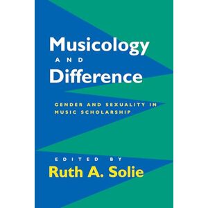 Solie, Ruth A. Musicology and Difference: Gender and Sexuality in Music Scholarship Solie, Ruth A. Musicology and Difference: Gender and Sexuality in Music Scholarship