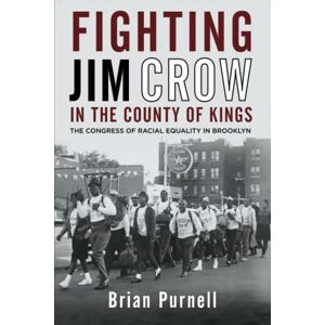 Purnell, Brian Fighting Jim Crow in the County of Kings: The Congress of Racial Equality in Brooklyn (Civil Rights and the Struggle for Black Equality in the Twentieth Century) Purnell, Brian Fighting Jim Crow in the County of Kings: The Congress of Racial Equality in Brooklyn (Civil Rights and the Struggle for Black Equality in the Twentieth Century)