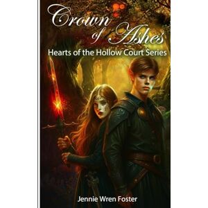Foster, Jennie Wren Crown of Ashes: A witch with forbidden power. A fae warrior torn by duty. A bond that could unite—or destroy—an entire realm. (Hearts of the Hollow Court) Foster, Jennie Wren Crown of Ashes: A witch with forbidden power. A fae warrior torn by duty. A bond that could unite—or destroy—an entire realm. (Hearts of the Hollow Court)