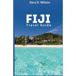 Wilson Fiji Travel Guide: Discover Fiji's Hidden Gems: Memorable Experience and Insider Advice for your Dream Island Vacation Wilson Fiji Travel Guide: Discover Fiji's Hidden Gems: Memorable Experience and Insider Advice for your Dream Island Vacation