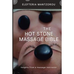 Mantzorou, Elefteria The Hot Stone Massage Bible: Insights from a massage instructor (Mastering Massage Tools) Mantzorou, Elefteria The Hot Stone Massage Bible: Insights from a massage instructor (Mastering Massage Tools)