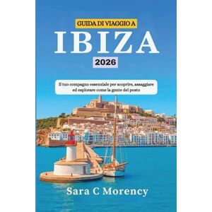 Morency, Sara C GUIDA DI VIAGGIO A IBIZA 2026: Il tuo compagno essenziale per scoprire, assaggiare ed esplorare come la gente del posto Morency, Sara C GUIDA DI VIAGGIO A IBIZA 2026: Il tuo compagno essenziale per scoprire, assaggiare ed esplorare come la gente del posto