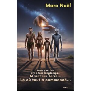 Noël, Marc Il était une fois... Il y a très longtemps... M vint sur Terre: Là où tout a commencé (Les aventures d'un Extraterrestre appelé M) Noël, Marc Il était une fois... Il y a très longtemps... M vint sur Terre: Là où tout a commencé (Les aventures d'un Extraterrestre appelé M)