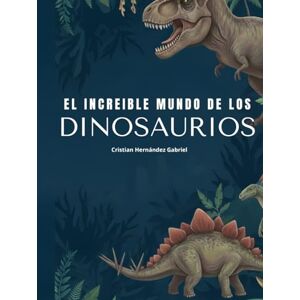 GABRIEL, CRISTIAN HERNANDEZ El increible mundo de los dinosaurios GABRIEL, CRISTIAN HERNANDEZ El increible mundo de los dinosaurios