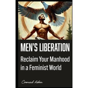 Riker, Conrad Men's Liberation: Reclaim Your Manhood in a Feminist World (Redpilled Progressive (satire)) Riker, Conrad Men's Liberation: Reclaim Your Manhood in a Feminist World (Redpilled Progressive (satire))