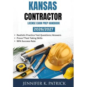PATRICK, JENNIFER K KANSAS CONTRACTOR LICENSE EXAM PREP HANDBOOK: Efficient Learning Blueprint to Improve Study Habits and Acquire Skills Quickly PATRICK, JENNIFER K KANSAS CONTRACTOR LICENSE EXAM PREP HANDBOOK: Efficient Learning Blueprint to Improve Study Habits and Acquire Skills Quickly