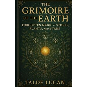 Lucan, Talde The Grimoire of the Earth: Forgotten Magic of Stones, Plants, and Stars Lucan, Talde The Grimoire of the Earth: Forgotten Magic of Stones, Plants, and Stars