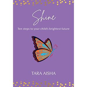 Aisha, Tara Shine: Ten Steps to Your Child's Brightest Future Aisha, Tara Shine: Ten Steps to Your Child's Brightest Future