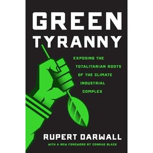 Darwall, Rupert Green Tyranny: Exposing the Totalitarian Roots of the Climate Industrial Complex Darwall, Rupert Green Tyranny: Exposing the Totalitarian Roots of the Climate Industrial Complex