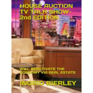 BIERLEY, INGRID HOUSE AUCTION TV TALK SHOW- 2nd EDITION: WILL REACTIVATE THE ECONOMY VIA REAL ESTATE BIERLEY, INGRID HOUSE AUCTION TV TALK SHOW- 2nd EDITION: WILL REACTIVATE THE ECONOMY VIA REAL ESTATE