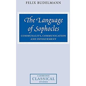 Budelmann, Felix The Language of Sophocles: Communality, Communication and Involvement (Cambridge Classical Studies) Budelmann, Felix The Language of Sophocles: Communality, Communication and Involvement (Cambridge Classical Studies)