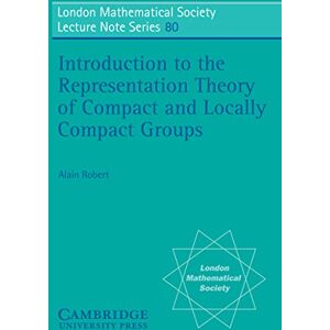 Cambridge University Press Introduction to the Representation Theory of Compact and Locally Compact Groups (London Mathematical Society Lecture Note Series Book 80) Cambridge University Press Introduction to the Representation Theory of Compact and Locally Compact Groups (London Mathematical Society Lecture Note Series Book 80)