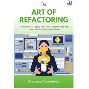 Chesterfield, Greyson The Art of Refactoring: Transform Your Legacy Code from a Tangled Mess into a Clean, Testable, and Scalable Asset Chesterfield, Greyson The Art of Refactoring: Transform Your Legacy Code from a Tangled Mess into a Clean, Testable, and Scalable Asset